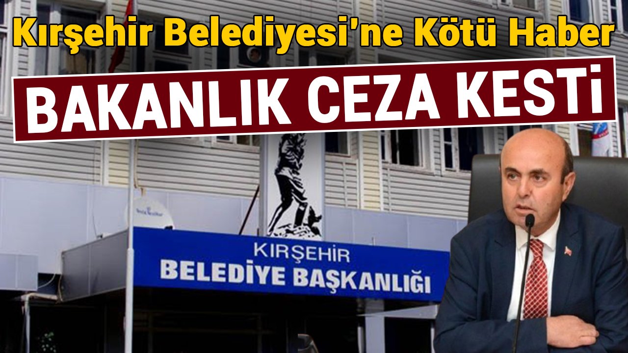 Kırşehir Belediyesi’ne kötü haber: Bakanlık büyük ceza kesti