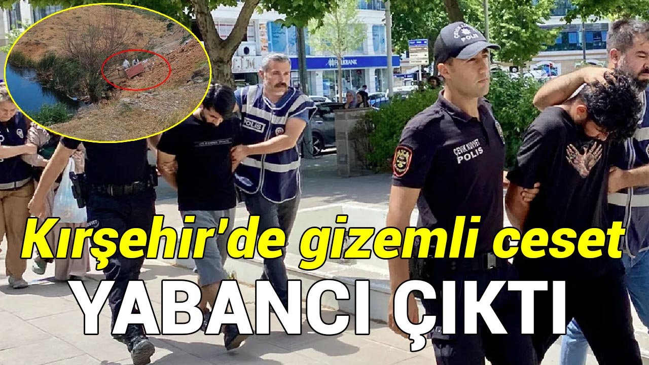 Kırşehir’deki gizemli cesedin kimliği belli oldu: 3 kişi gözaltına alındı