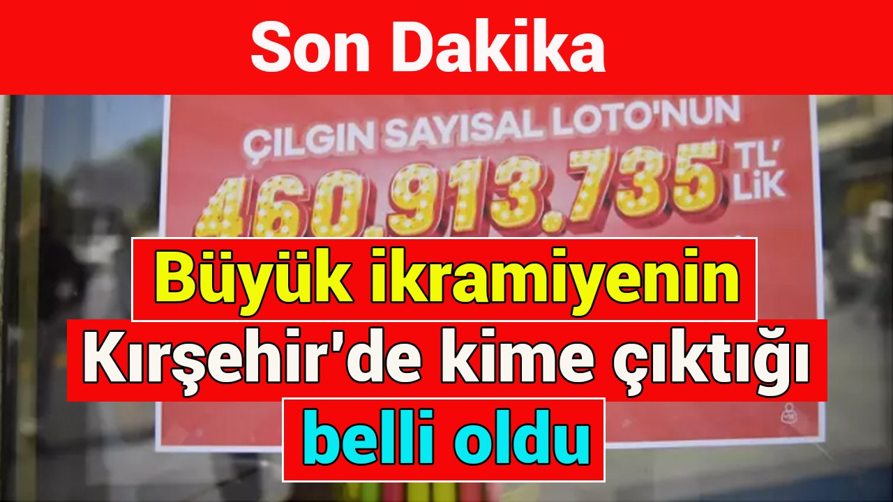 Büyük ikramiyenin Kırşehir’de kime çıktığı belli oldu