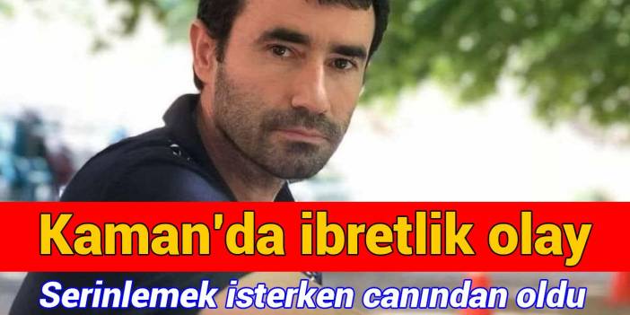 Kaman’da ibretlik olay: Serinlemek isterken canından oldu